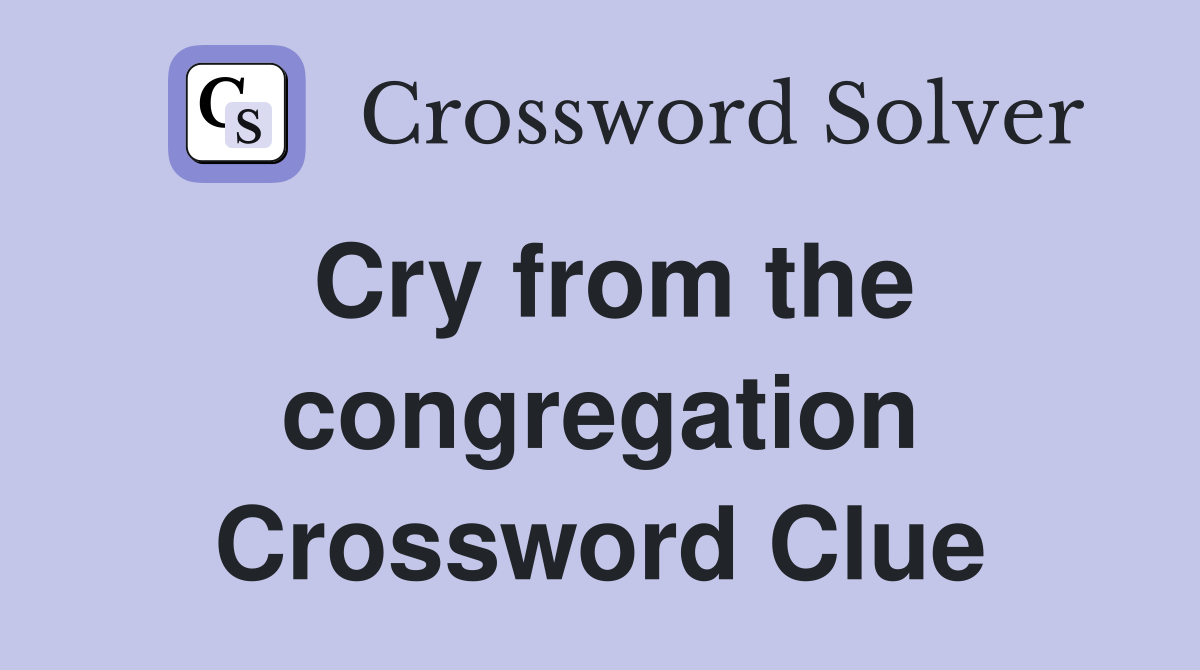Cry from the congregation Crossword Clue