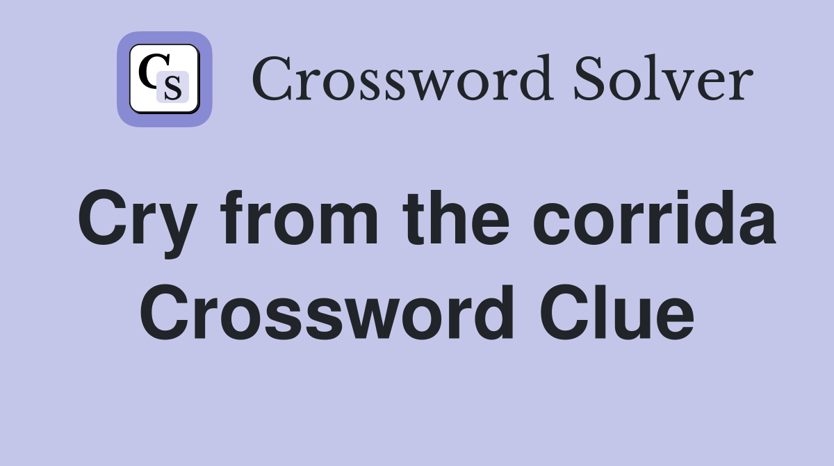 Cry from the corrida Crossword Clue