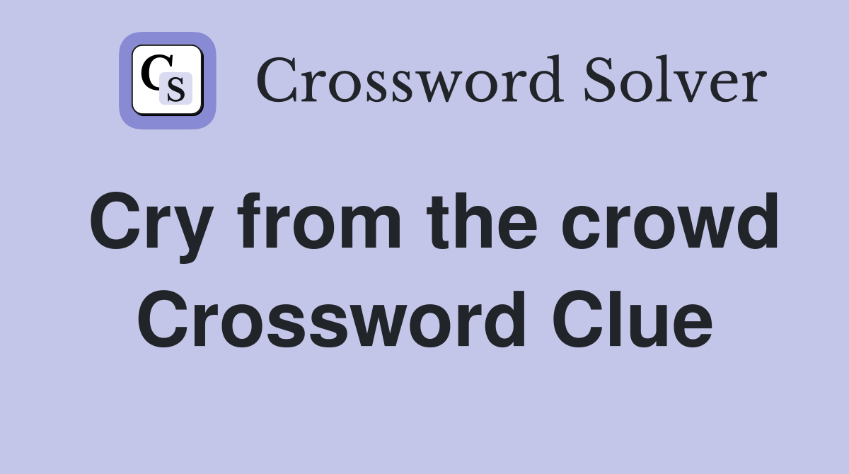 Cry from the crowd Crossword Clue