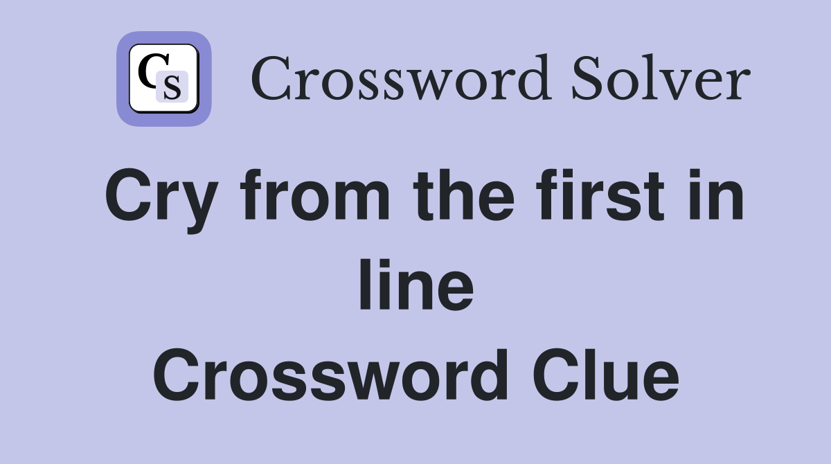Cry from the first in line Crossword Clue