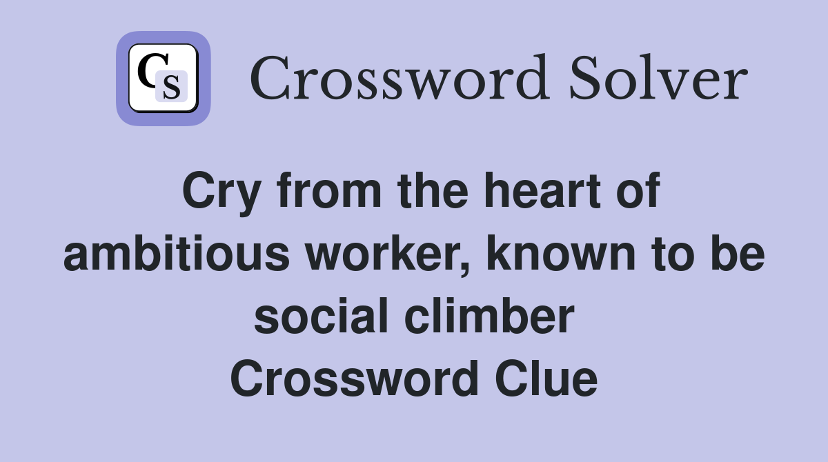 Cry from the heart of ambitious worker, known to be social climber Crossword Clue