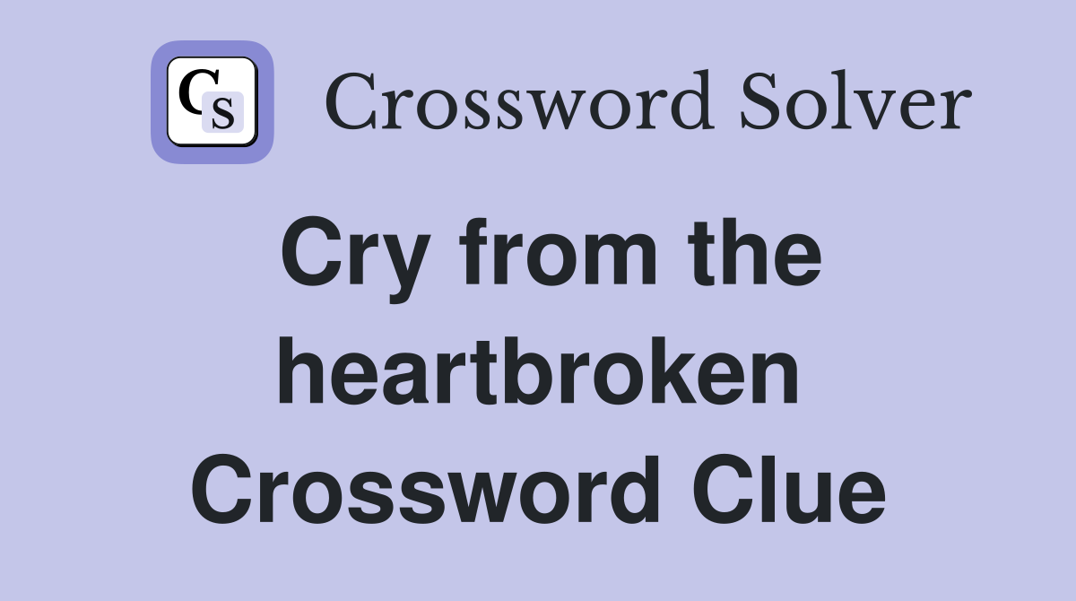 Cry from the heartbroken Crossword Clue