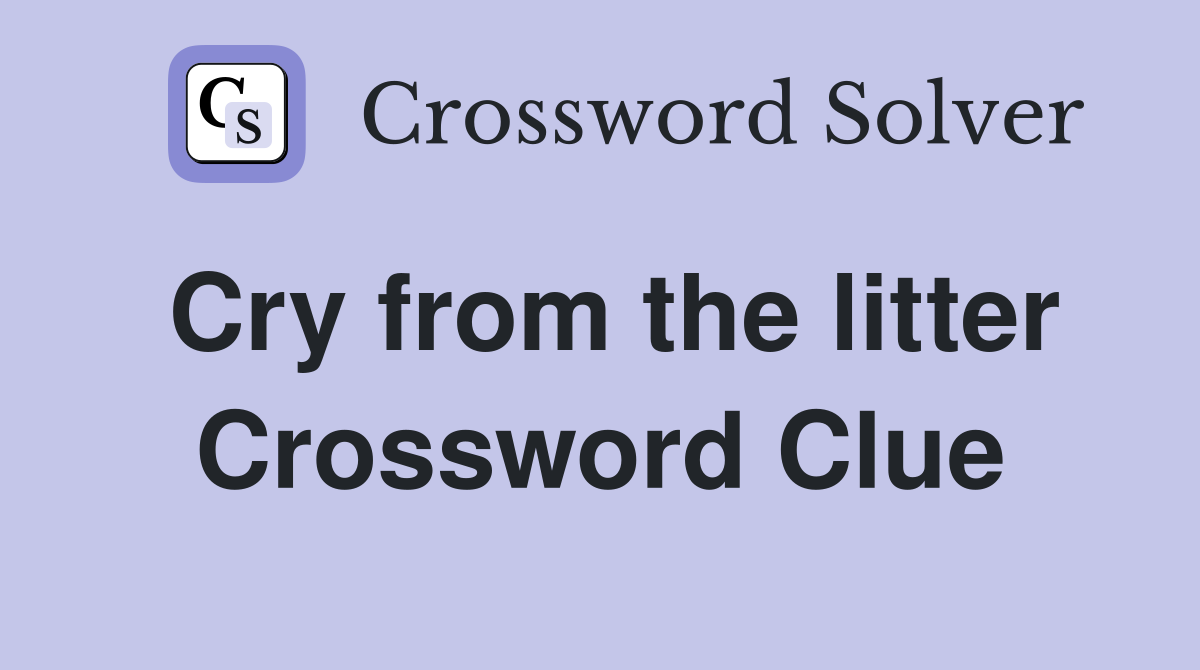 Cry from the litter Crossword Clue