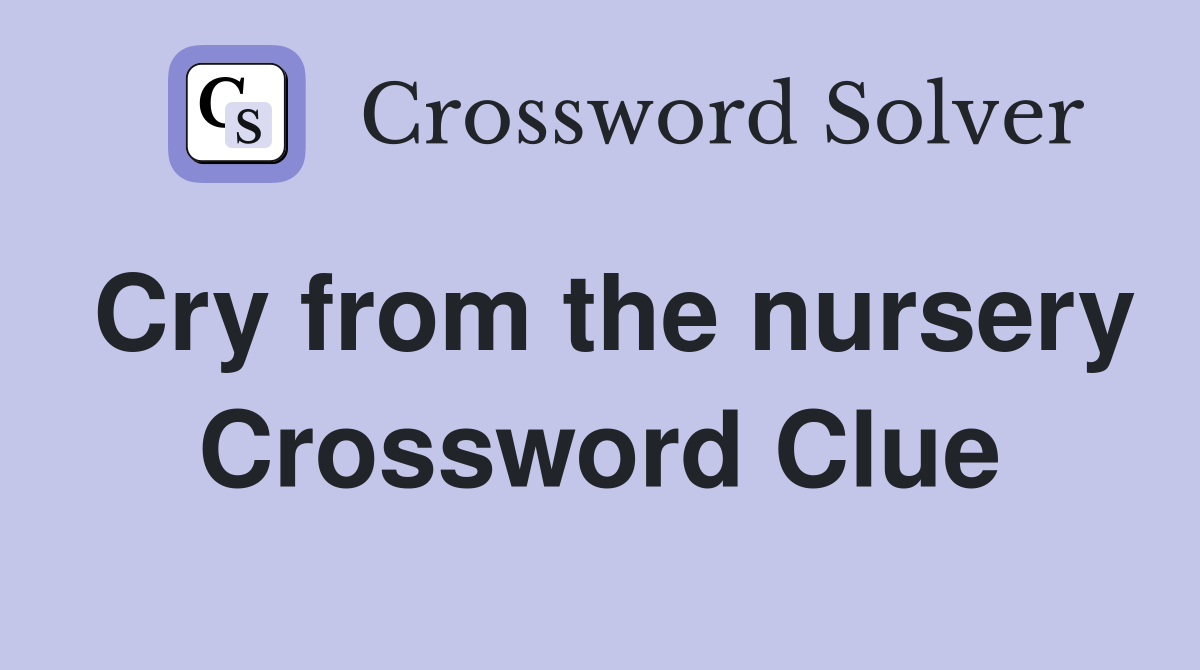 Cry from the nursery Crossword Clue