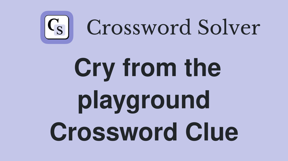 Cry from the playground Crossword Clue