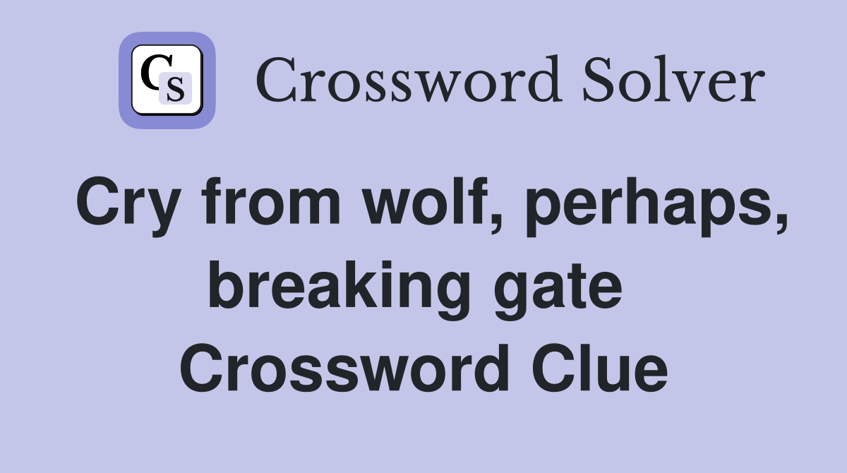 Cry from wolf, perhaps, breaking gate  Crossword Clue