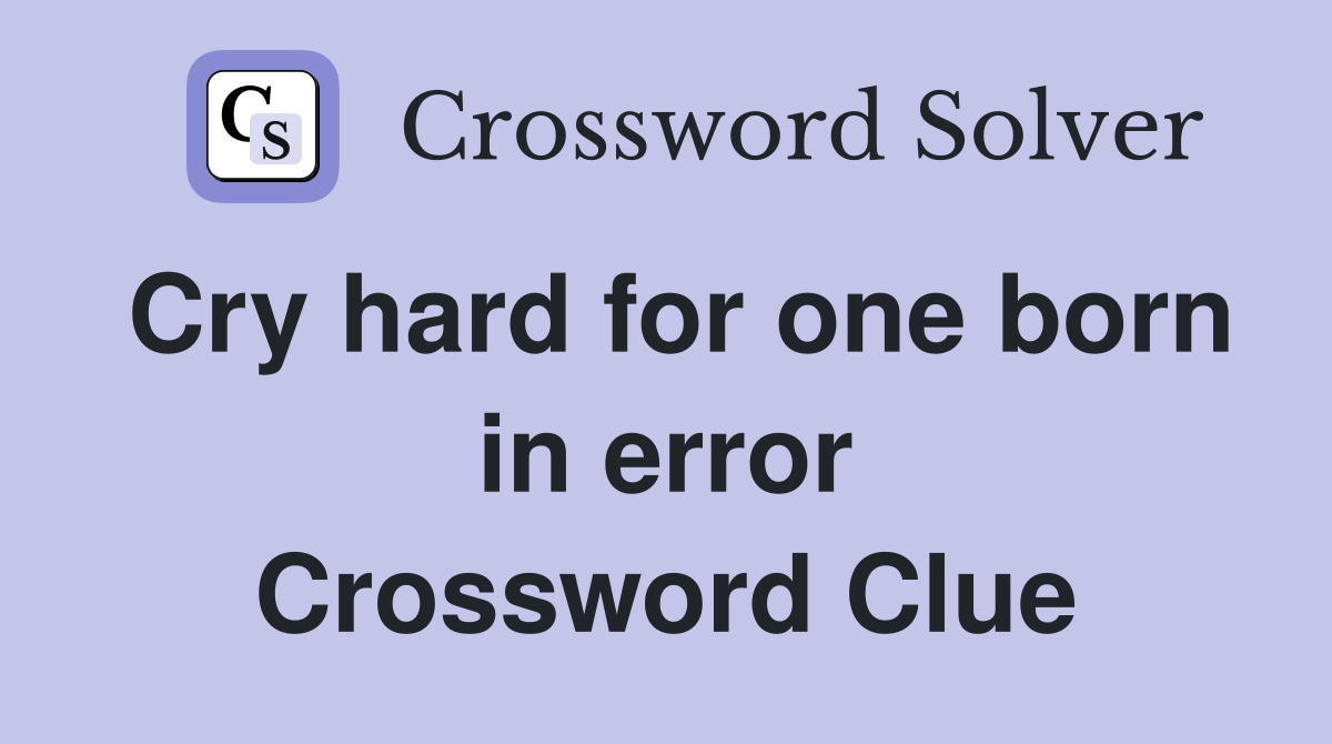 Cry hard for one born in error Crossword Clue