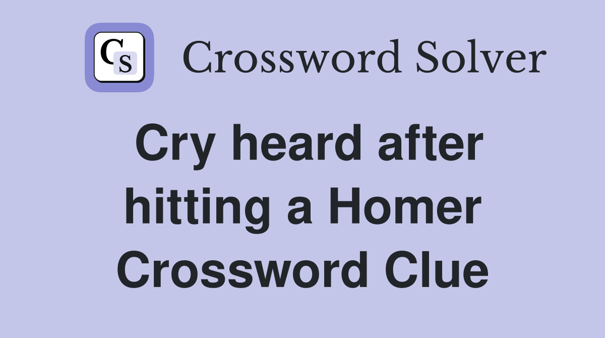 Cry heard after hitting a Homer Crossword Clue