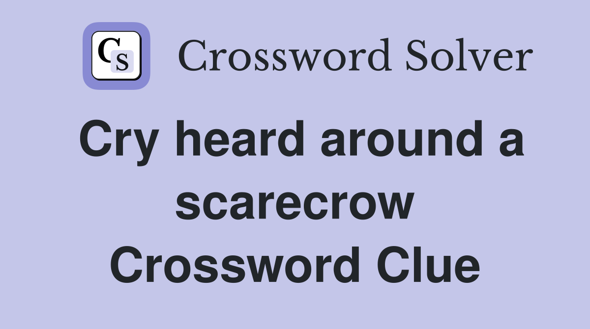 Cry heard around a scarecrow Crossword Clue