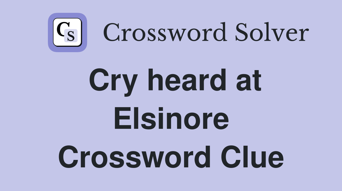 Cry heard at Elsinore Crossword Clue