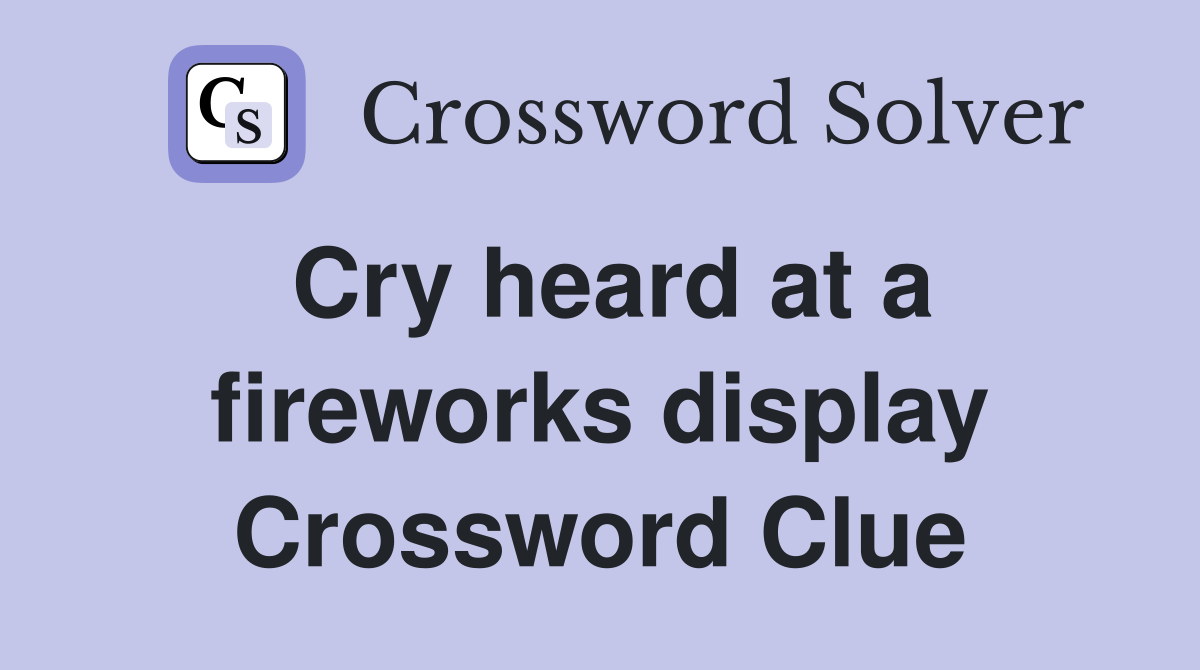 Cry heard at a fireworks display Crossword Clue
