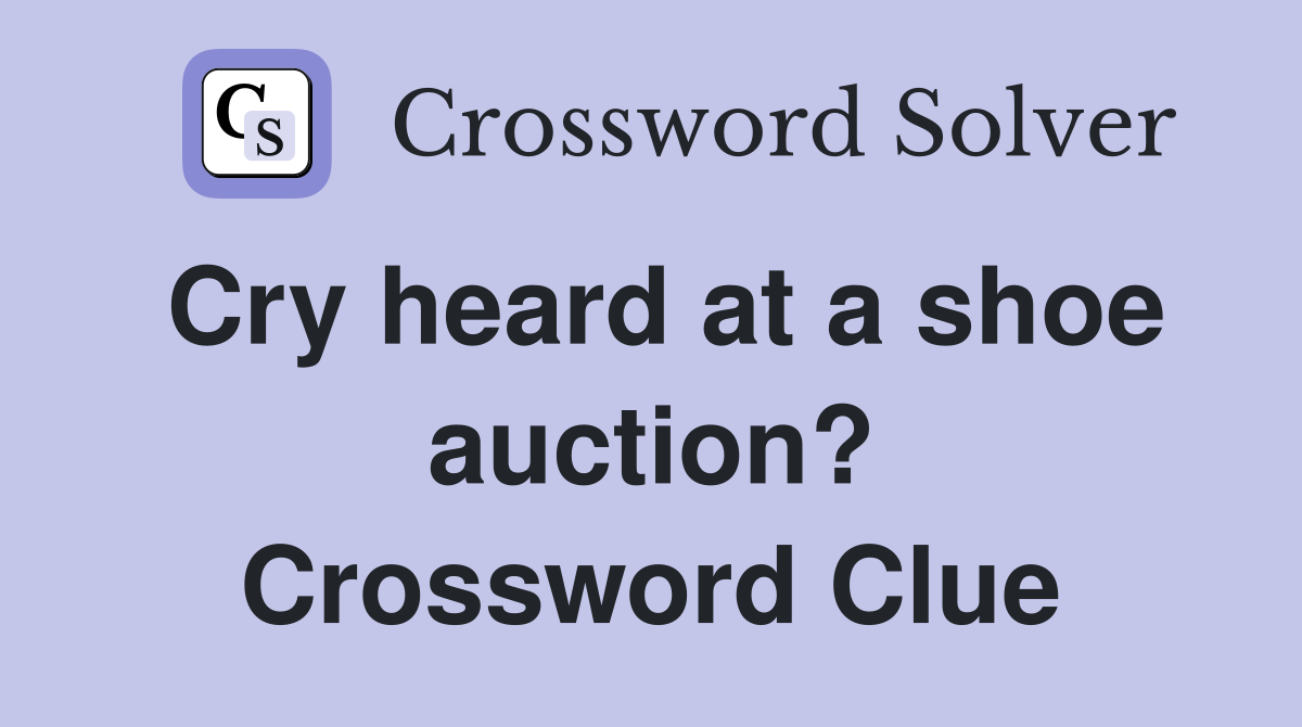 Cry heard at a shoe auction? Crossword Clue