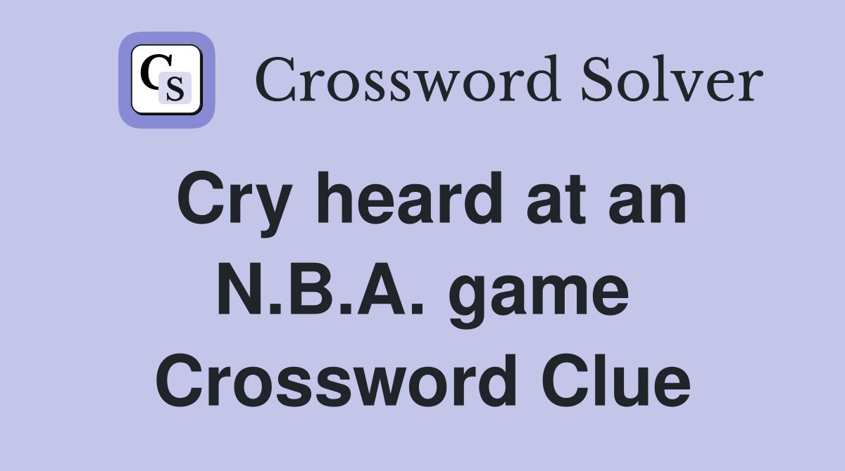 Cry heard at an N.B.A. game Crossword Clue