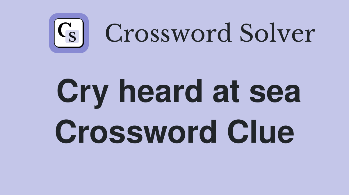 Cry heard at sea Crossword Clue