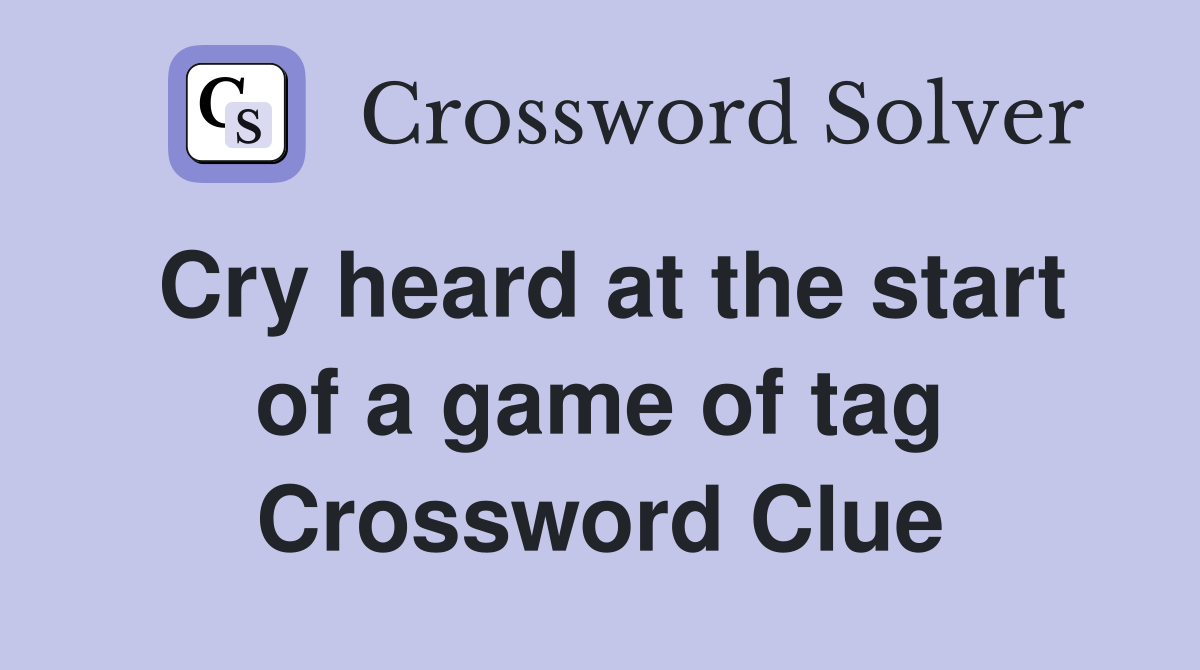 Cry heard at the start of a game of tag Crossword Clue