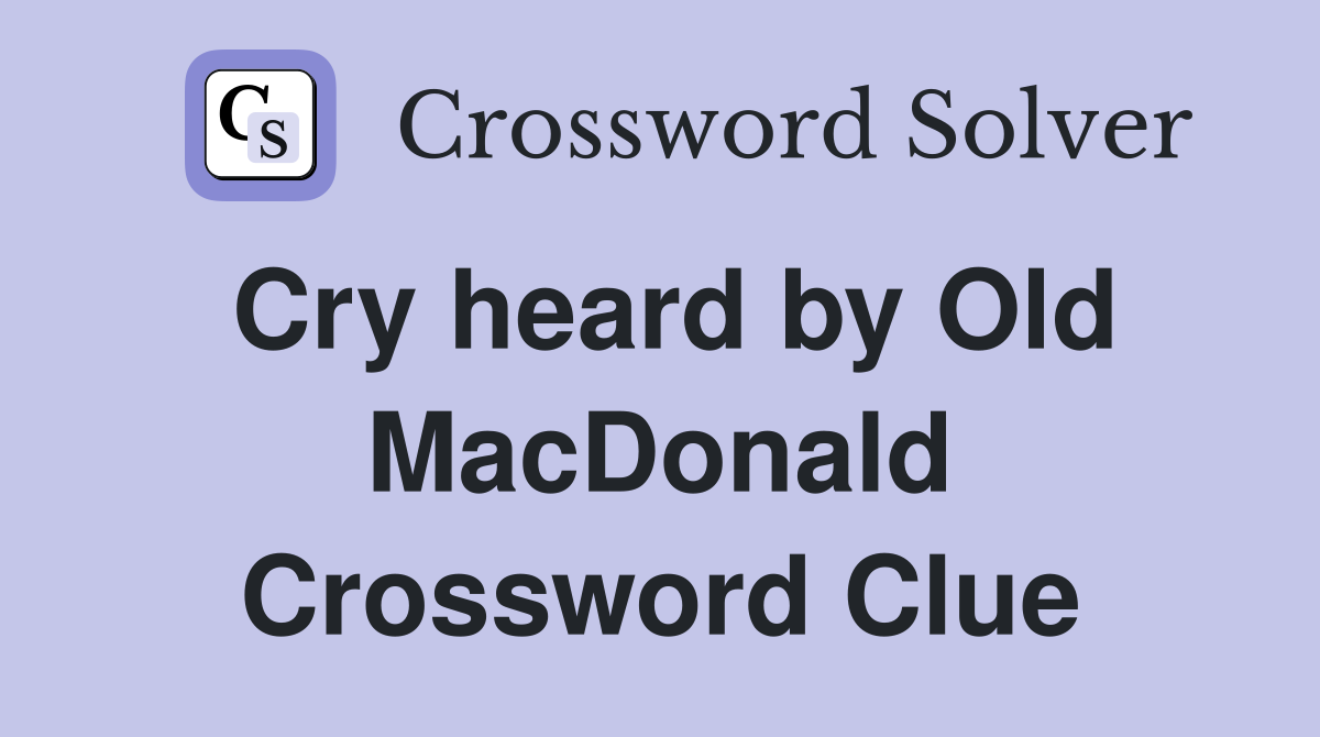 Cry heard by Old MacDonald Crossword Clue