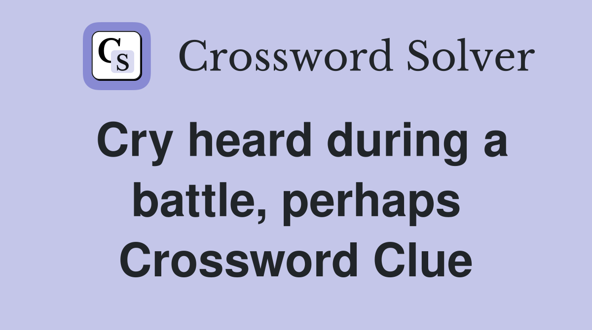 Cry heard during a battle, perhaps Crossword Clue