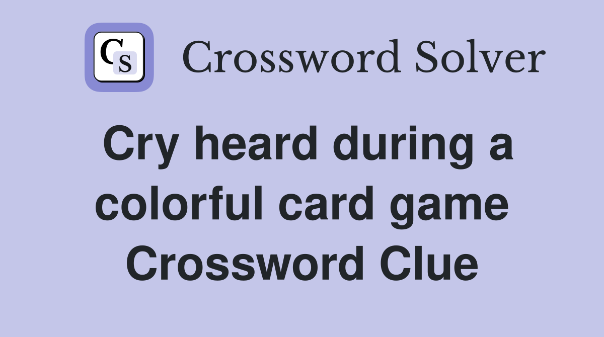 Cry heard during a colorful card game Crossword Clue