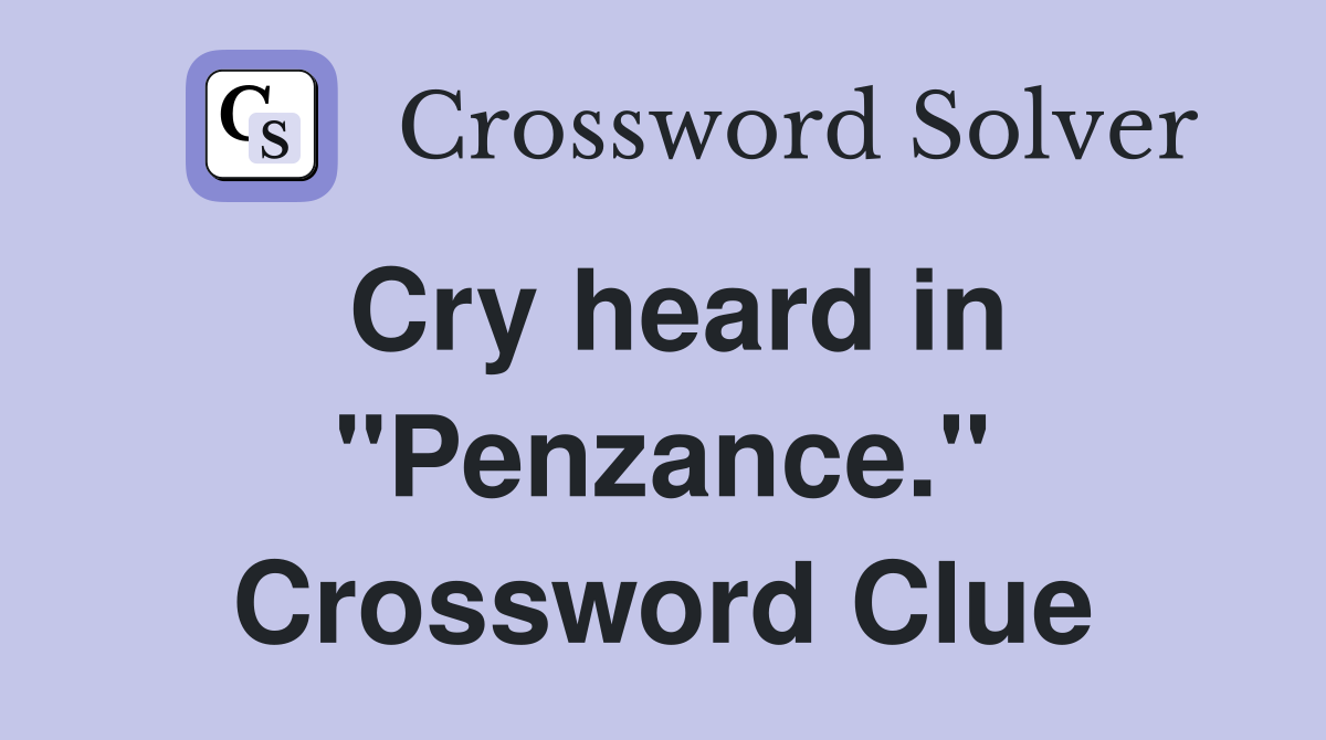 Cry heard in "Penzance." Crossword Clue