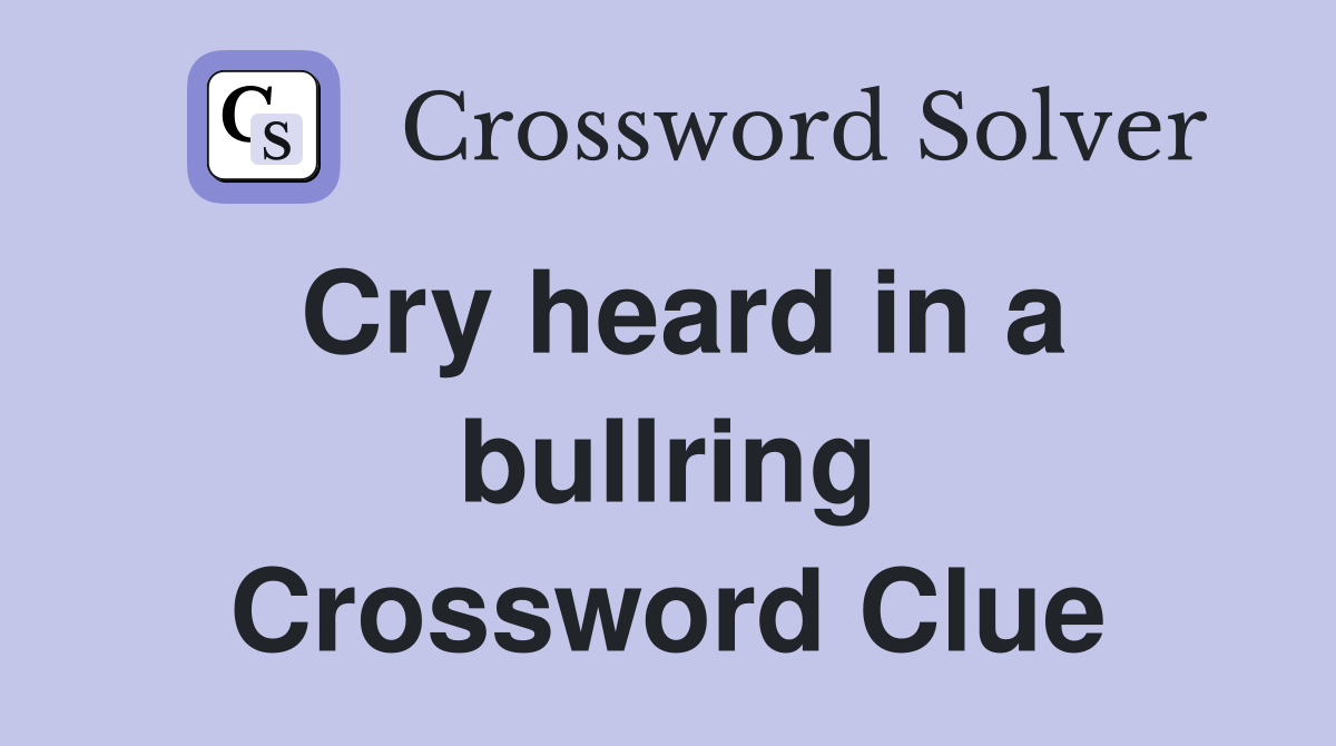Cry heard in a bullring Crossword Clue