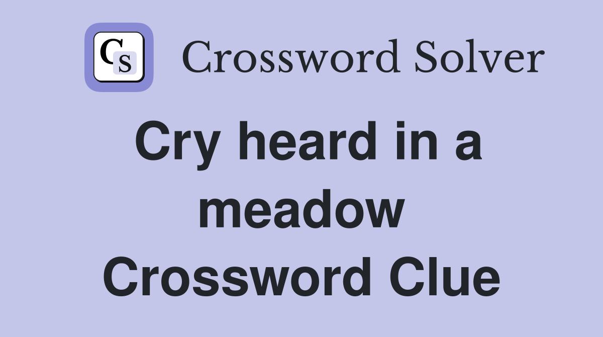 Cry heard in a meadow Crossword Clue