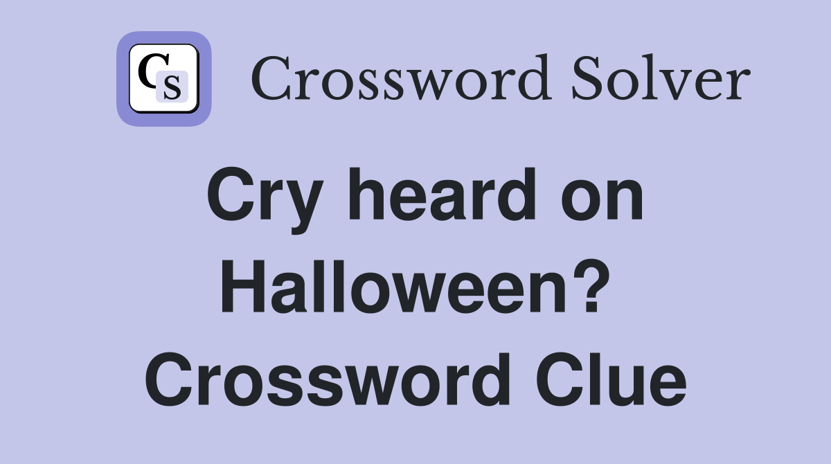 Cry heard on Halloween? Crossword Clue