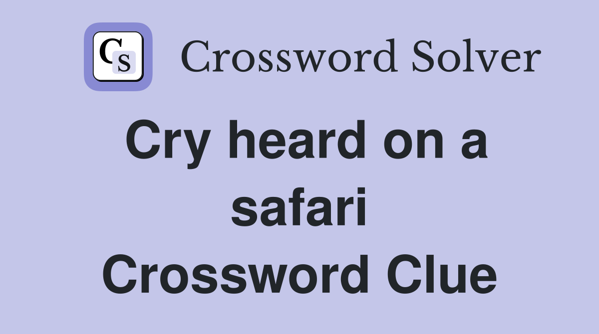 Cry heard on a safari Crossword Clue