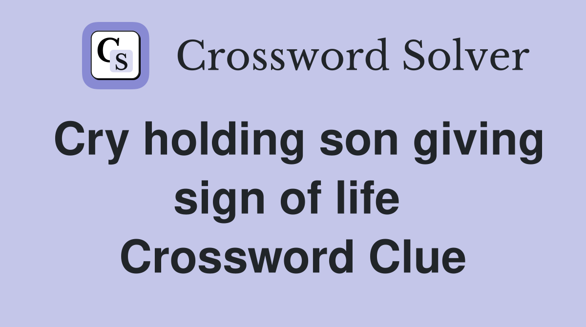 Cry holding son giving sign of life  Crossword Clue