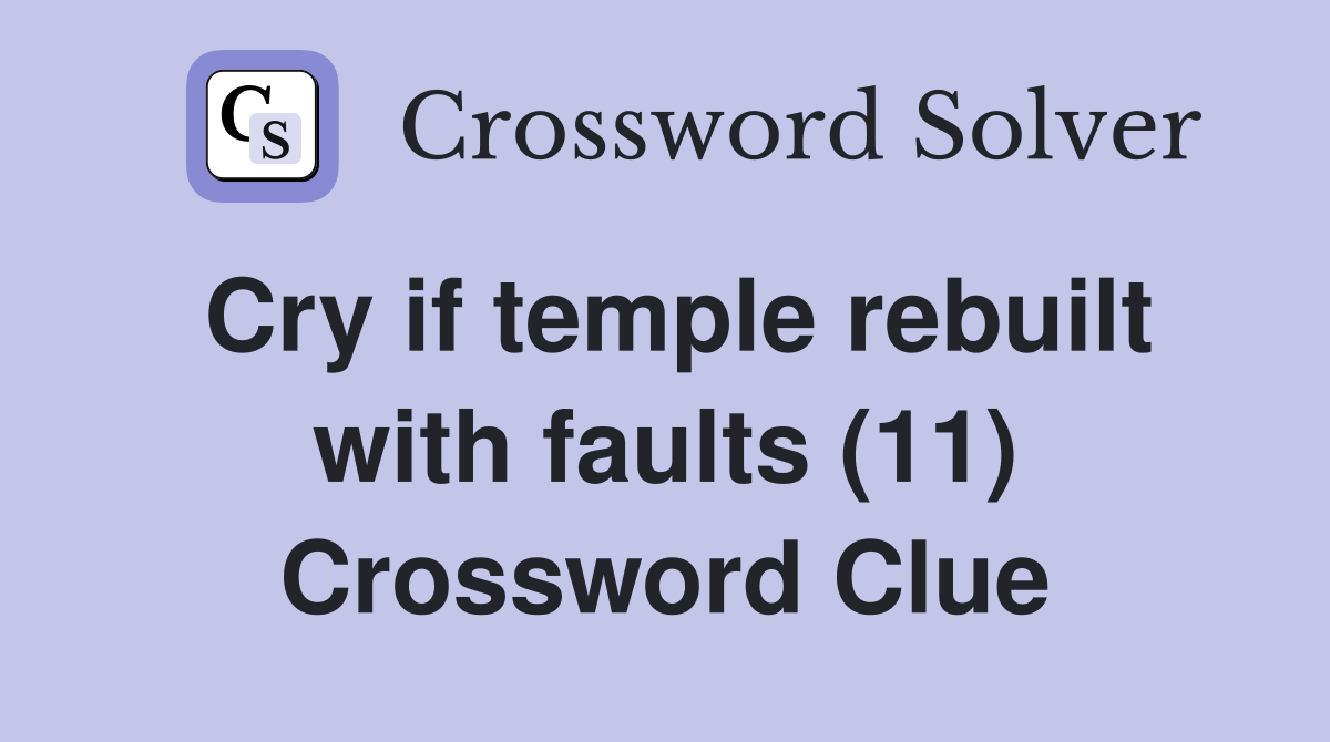 Cry if temple rebuilt with faults (11) Crossword Clue