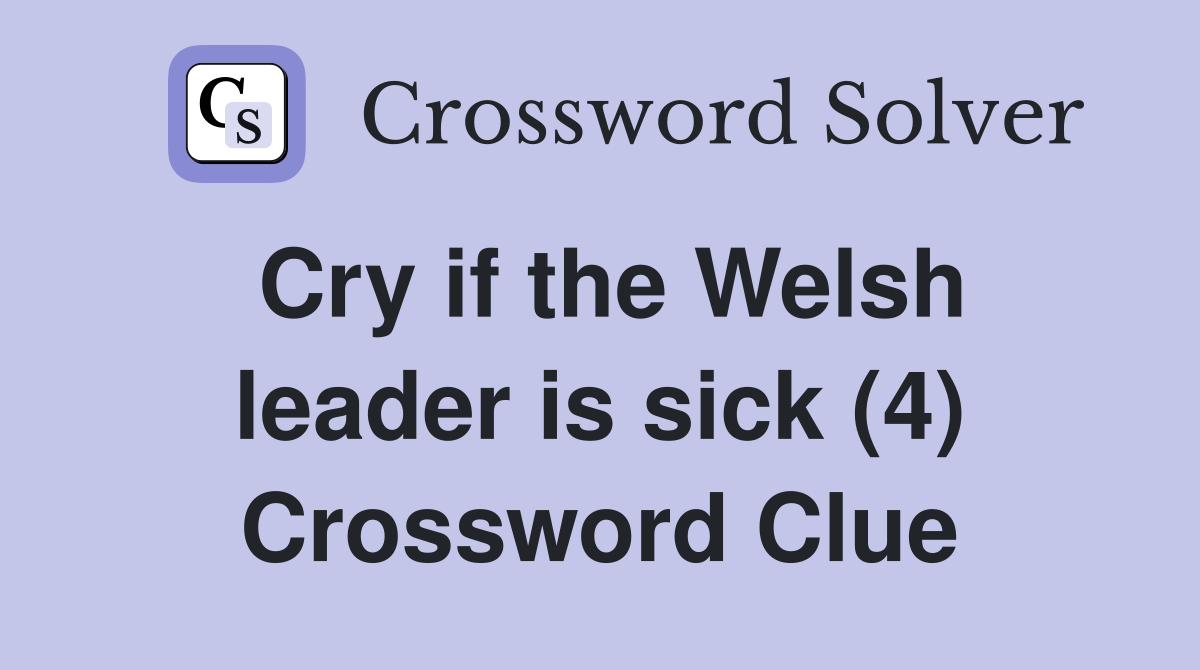 Cry if the Welsh leader is sick (4) Crossword Clue