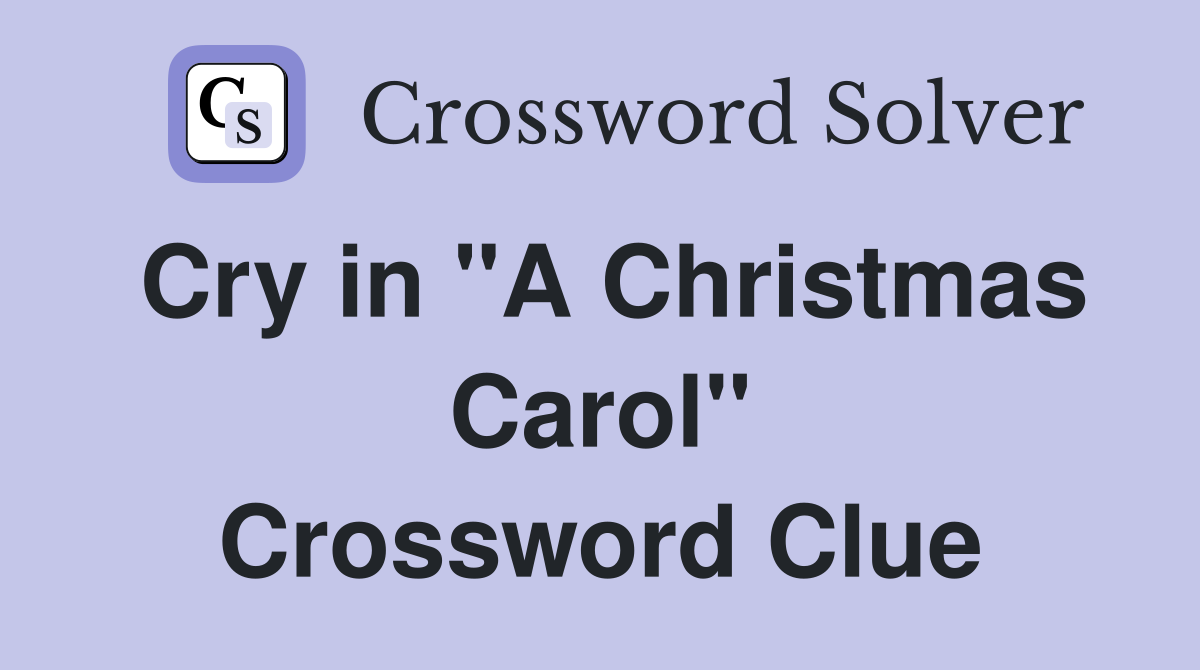 Cry in "A Christmas Carol" Crossword Clue