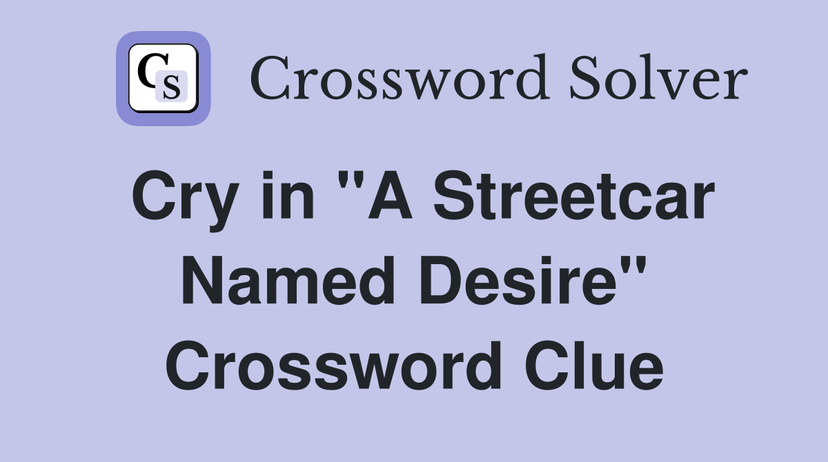 Cry in "A Streetcar Named Desire" Crossword Clue