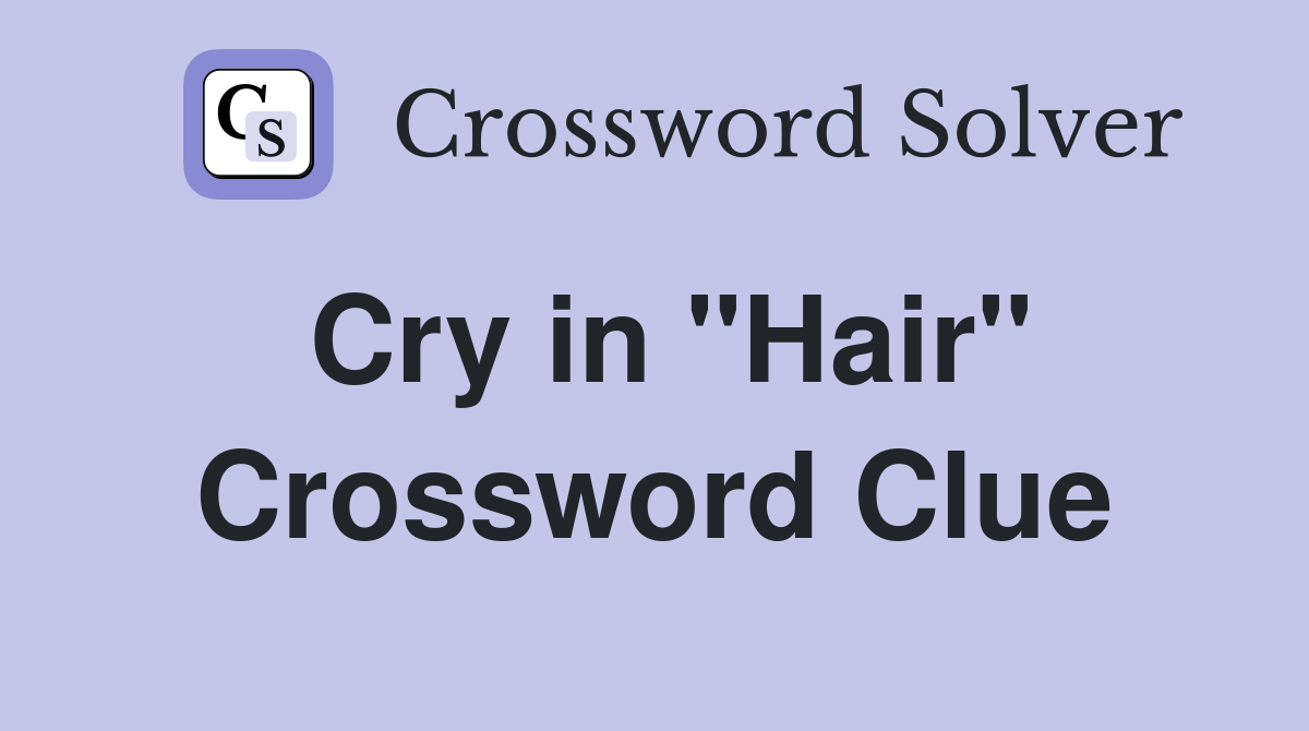 Cry in "Hair" Crossword Clue