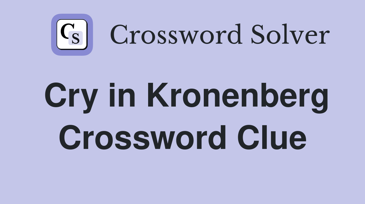 Cry in Kronenberg Crossword Clue