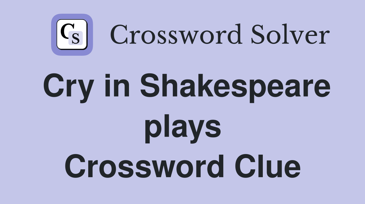 Cry in Shakespeare plays Crossword Clue
