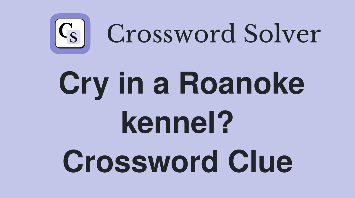 Cry in a Roanoke kennel? Crossword Clue