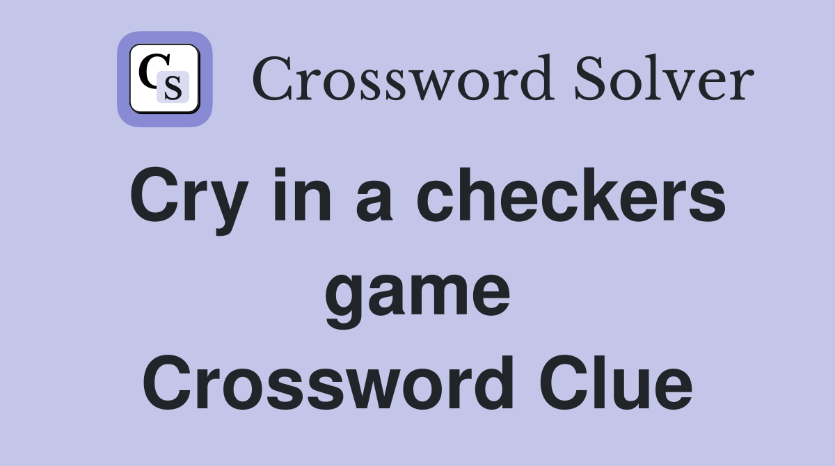 Cry in a checkers game Crossword Clue