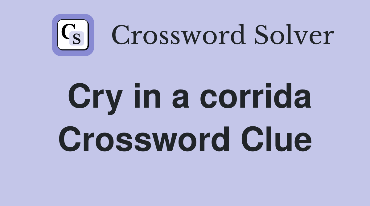 Cry in a corrida Crossword Clue