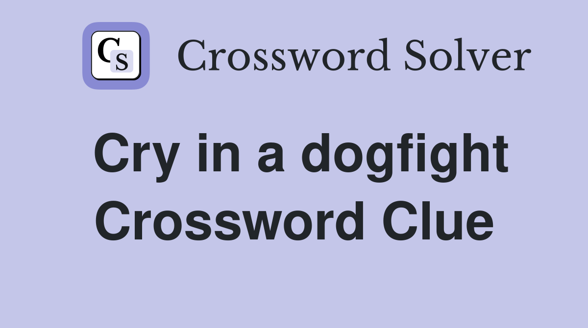 Cry in a dogfight Crossword Clue