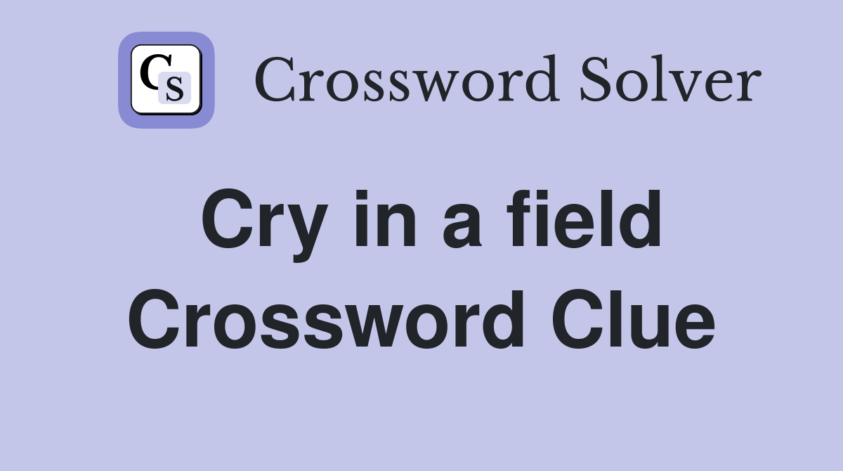 Cry in a field Crossword Clue