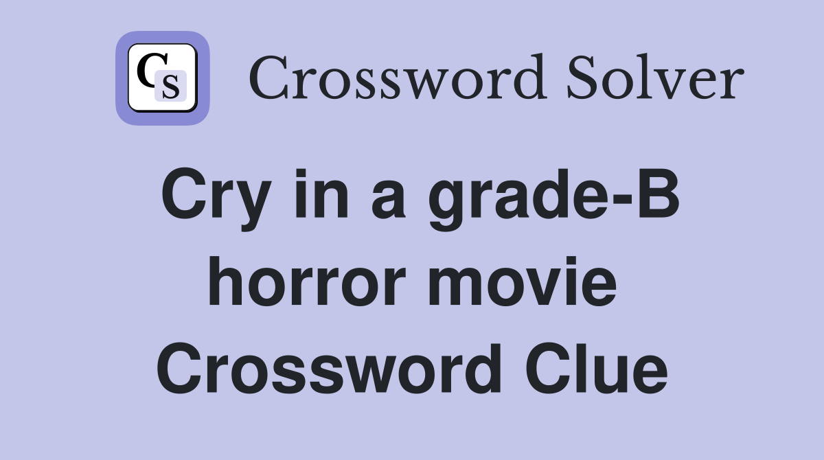 Cry in a grade-B horror movie Crossword Clue