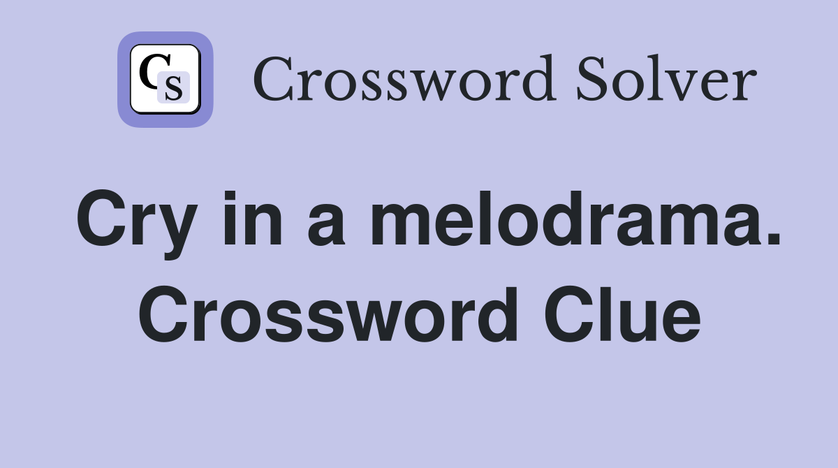 Cry in a melodrama. Crossword Clue