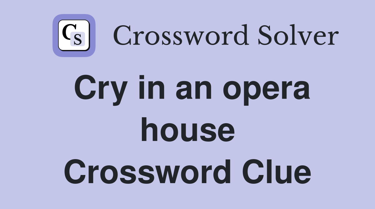 Cry in an opera house Crossword Clue