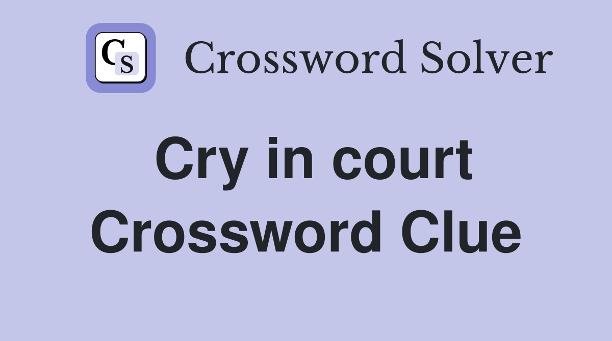 Cry in court Crossword Clue