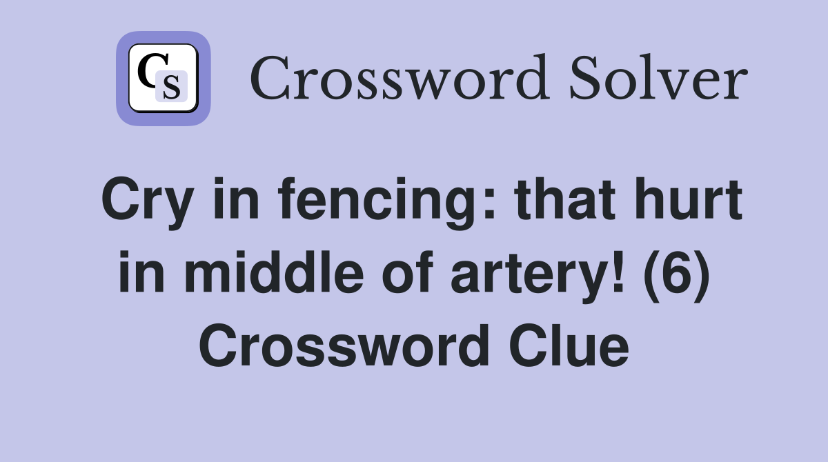 Cry in fencing: that hurt in middle of artery! (6) Crossword Clue