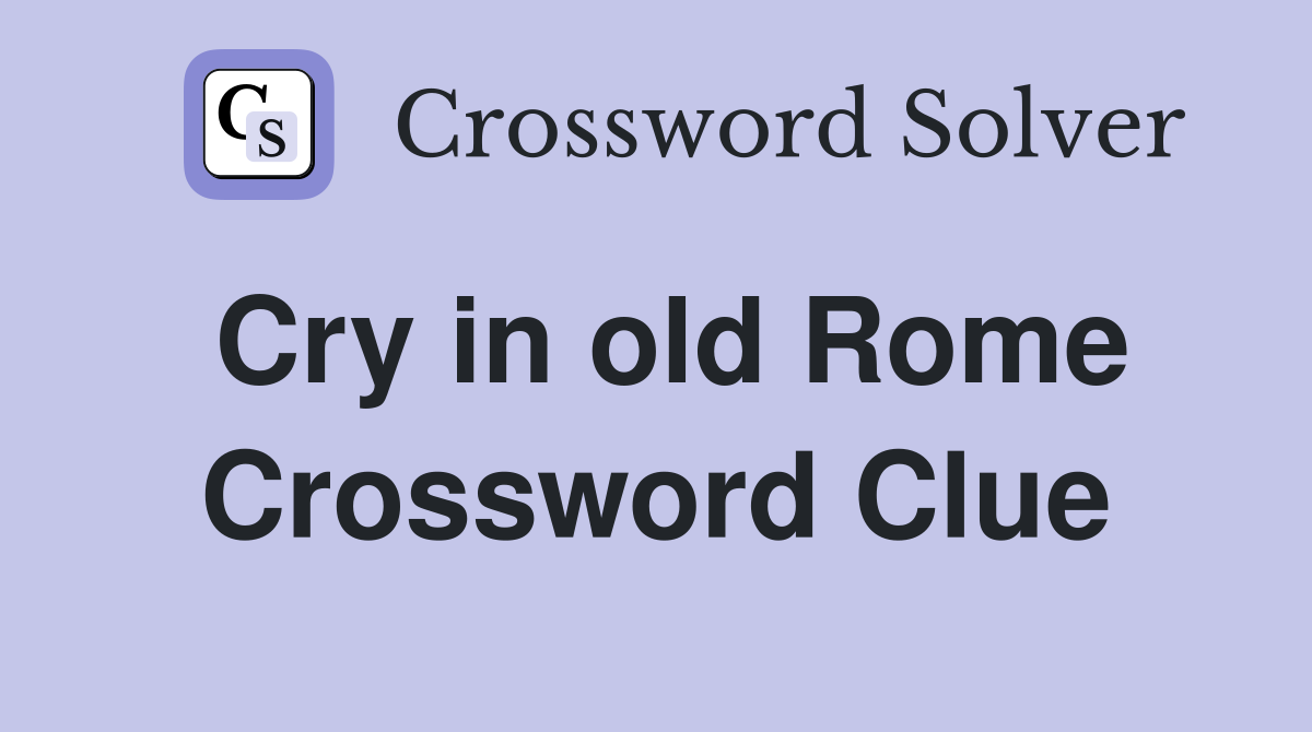 Cry in old Rome Crossword Clue
