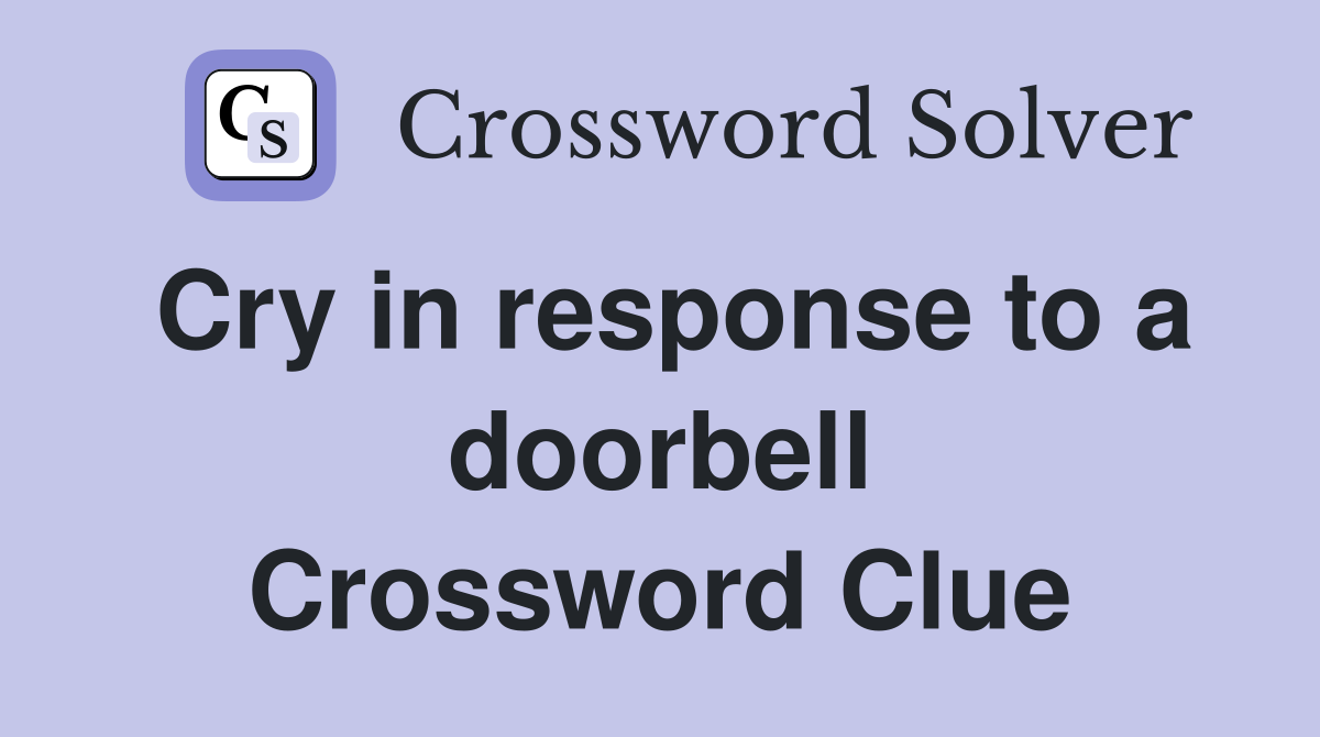Cry in response to a doorbell Crossword Clue