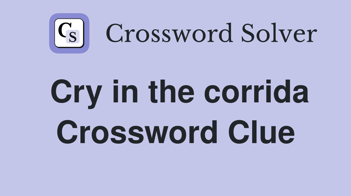 Cry in the corrida Crossword Clue