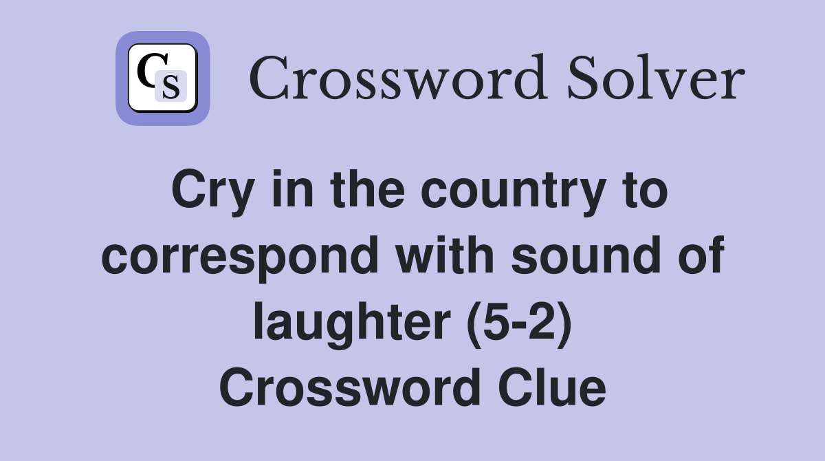 Cry in the country to correspond with sound of laughter (5-2) Crossword Clue