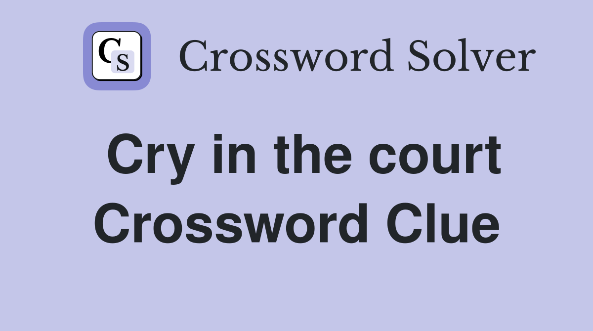 Cry in the court Crossword Clue